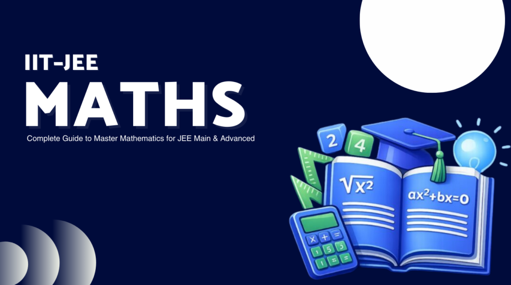 IIT–JEE Maths | Complete Guide to Master Mathematics for JEE Main & Advanced