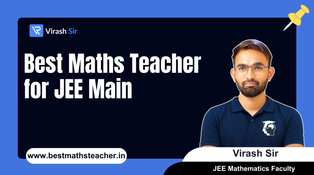 Best Maths Teacher for JEE Main – Why Virash Sir is the Right Choice