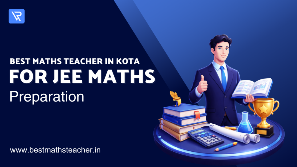 Best Maths Teacher in Kota for JEE Maths Preparation